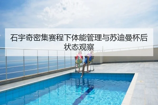 石宇奇密集赛程下体能管理与苏迪曼杯后状态观察
